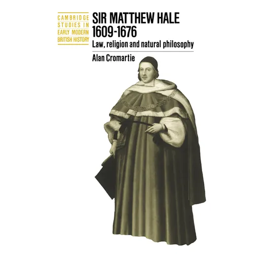 Sir Matthew Hale, 1609 1676: Law, Religion and Natural Philosophy