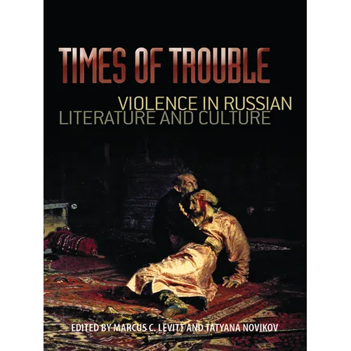Times of Trouble: Violence in Russian Literature and Culture