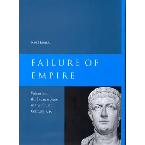 Failure of Empire: Valens and the Roman State in the Fourth Century A.D. Volume 34