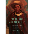 The Chankas and the Priest: A Tale of Murder and Exile in Highland Peru