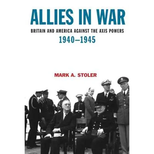 Allies in War: Britain and America Against the Axis Powers, 1940-1945