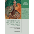 Perceptions of the Prehistoric in Anglo-Saxon England: Religion, Ritual, and Rulership in the Landscape