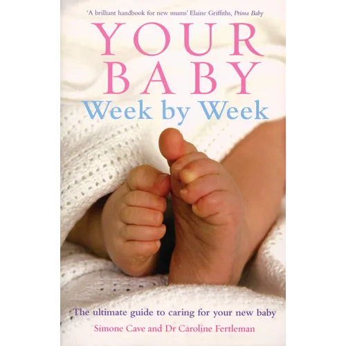 Your Baby Week by Week: The Ultimate Guide to Caring for Your New Baby