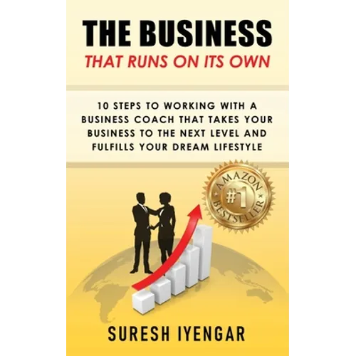 The Business That Runs on Its Own: 10 Steps to Working With a Business Coach That Takes Your Business to The Next Level and Fulfills Your Dream Lifest