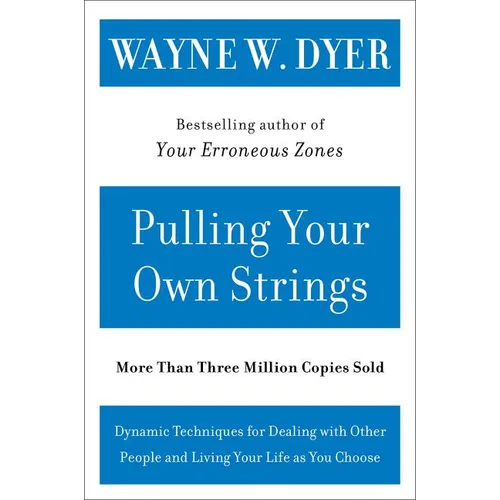 Pulling Your Own Strings: Dynamic Techniques for Dealing with Other People and Living Your Life as You Choose