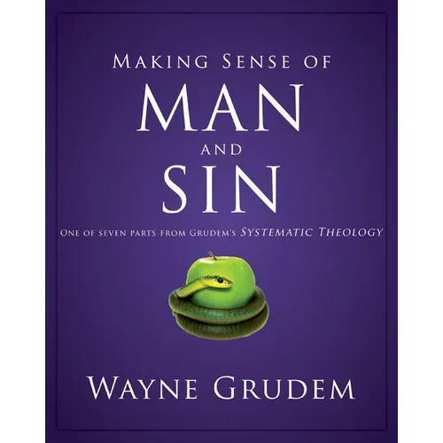 Making Sense of Man and Sin: One of Seven Parts from Grudem's Systematic Theology 3