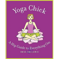 Yoga Chick: A Hip Guide to Everything Om