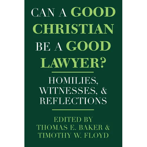 Can a Good Christian Be a Good Lawyer?: Homilies, Witnesses, and Reflections