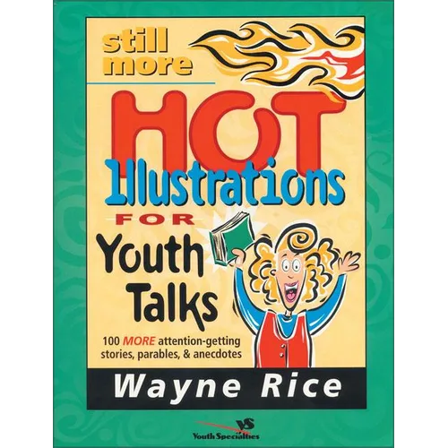 The Still More Hot Illustrations for Youth Talks: 100 More Attention-Getting Stories, Parables, and Anecdotes