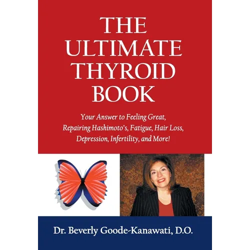 The Ultimate Thyroid Book: Your Answer to Feeling Great, Repairing Hashimoto's, Fatigue, Hair Loss, Depression, Infertility and More!