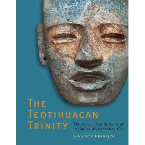 The Teotihuacan Trinity: The Sociopolitical Structure of an Ancient Mesoamerican City