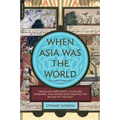 When Asia Was the World: Traveling Merchants, Scholars, Warriors, and Monks Who Created the ""riches of the ""east""