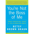 You're Not the Boss of Me: Brat-Proofing Your Four- To Twelve-Year-Old Child