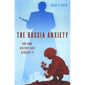 The Russia Anxiety: And How History Can Resolve It
