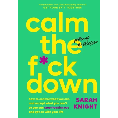 Calm the F*ck Down: How to Control What You Can and Accept What You Can't So You Can Stop Freaking Out and Get on with Your Life