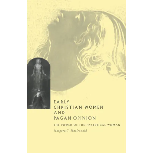 Early Christian Women and Pagan Opinion: The Power of the Hysterical Woman