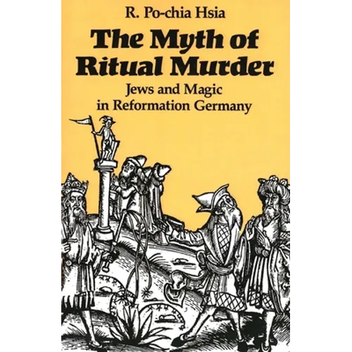 The Myth of Ritual Murder: Jews and Magic in Reformation Germany
