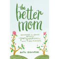 The Better Mom: Growing in Grace Between Perfection and the Mess