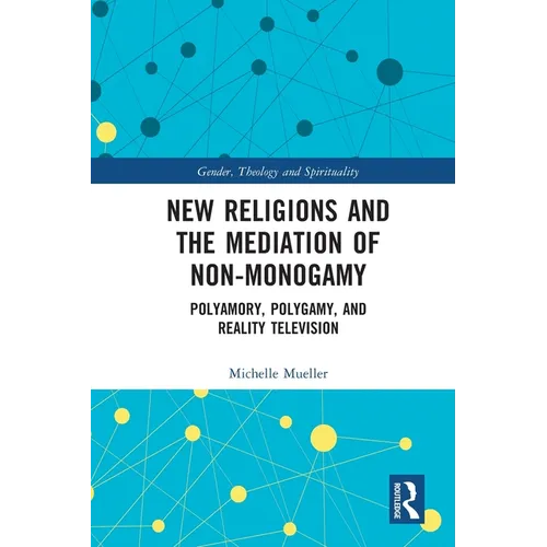 New Religions and the Mediation of Non-Monogamy: Polyamory, Polygamy, and Reality Television