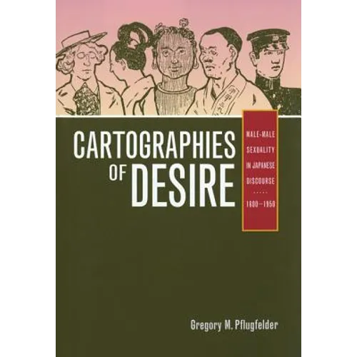 Cartographies of Desire: Male-Male Sexuality in Japanese Discourse, 1600-1950
