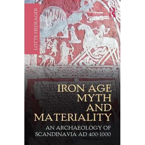Iron Age Myth and Materiality: An Archaeology of Scandinavia AD 400-1000