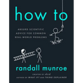 How to: Absurd Scientific Advice for Common Real-World Problems