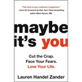 Maybe It's You: Cut the Crap. Face Your Fears. Love Your Life.