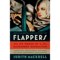 Flappers: Six Women of a Dangerous Generation