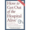 How to Get Out of the Hospital Alive: A Guide to Patient Power
