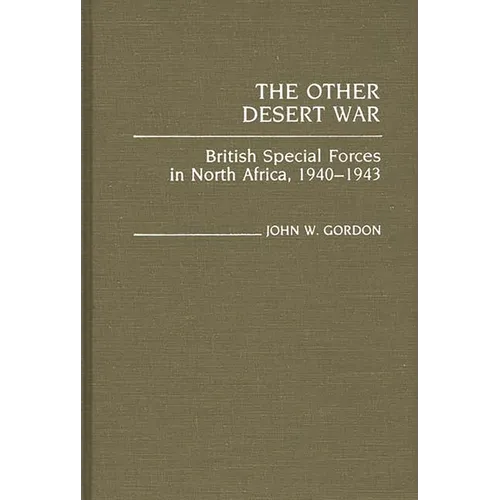 The Other Desert War: British Special Forces in North Africa, 1940-1943