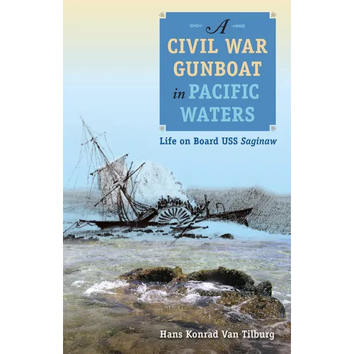 A Civil War Gunboat in Pacific Waters: Life on Board USS Saginaw