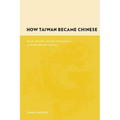 How Taiwan Became Chinese: Dutch, Spanish, and Han Colonization in the Seventeenth Century