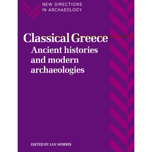 Classical Greece: Ancient Histories and Modern Archaeologies