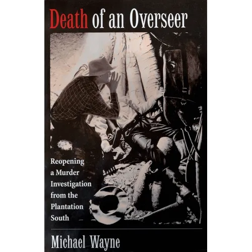 Death of an Overseer: Reopening a Murder Investigation from the Plantation South