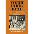 Hard Rock Epic: Western Miners and the Industrial Revolution, 1860-1910