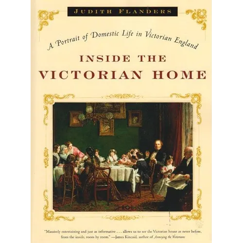 Inside the Victorian Home: A Portrait of Domestic Life in Victorian England