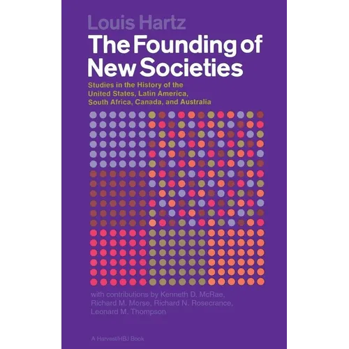 The Founding of New Societies: Studies in the History of the United States, Latin America, South Africa, Canada, and Australia