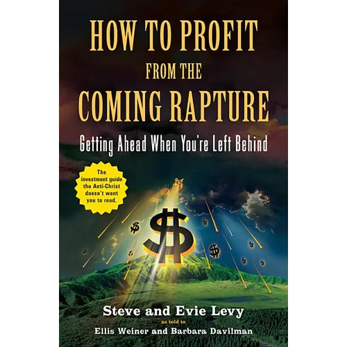 How to Profit from the Coming Rapture: Getting Ahead When You're Left Behind