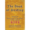 The Book of Destiny: Unlocking the Secrets of the Ancient Mayans and the Prophecy of 2012