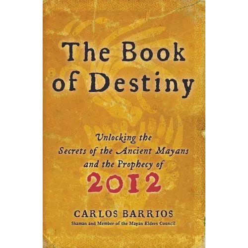 The Book of Destiny: Unlocking the Secrets of the Ancient Mayans and the Prophecy of 2012