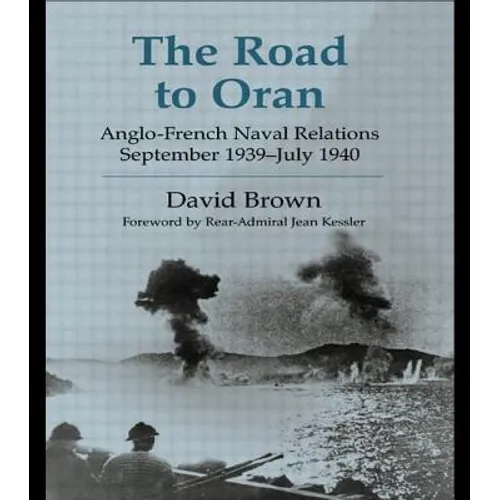 The Road to Oran: Anglo-French Naval Relations, September 1939-July 1940