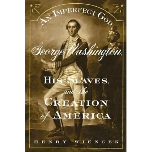 An Imperfect God: George Washington, His Slaves, and the Creation of America