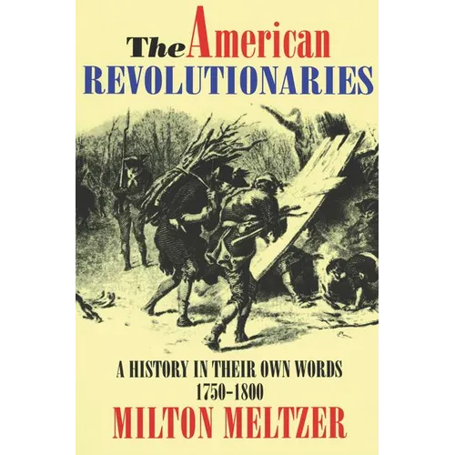 The American Revolutionaries: A History in Their Own Words 1750-1800