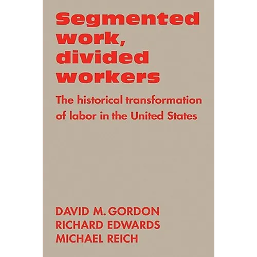 Segmented Work, Divided Workers: The Historical Transformation of Labor in the United States