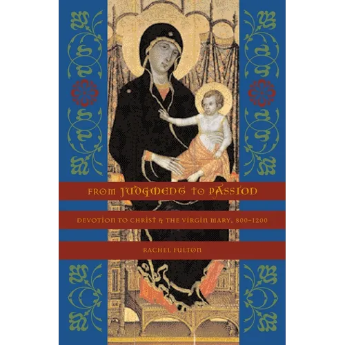 From Judgment to Passion: Devotion to Christ and the Virgin Mary, 800-1200