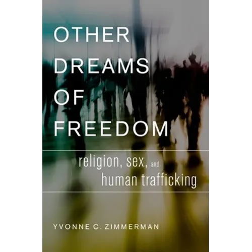 Other Dreams of Freedom: Religion, Sex, and Human Trafficking