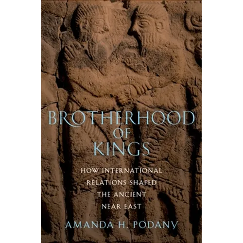 Brotherhood of Kings: How International Relations Shaped the Ancient Near East