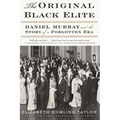 The Original Black Elite: Daniel Murray and the Story of a Forgotten Era