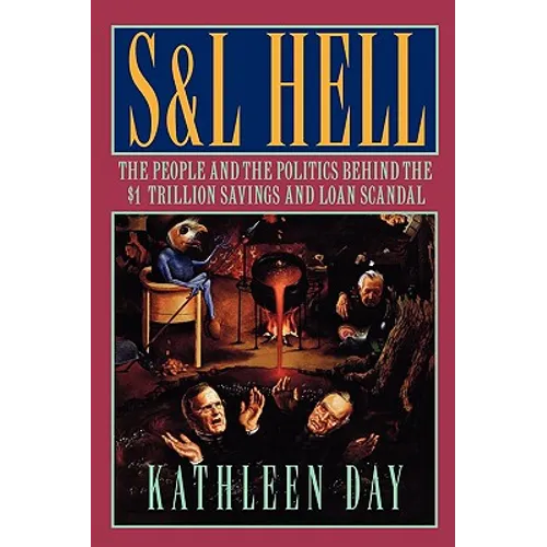 S & L Hell: The People and the Politics Behind the $1 Trillion Savings and Loan Scandal