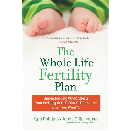 The Whole Life Fertility Plan: Understanding What Effects Your Fertility to Help You Get Pregnant When You Want to
